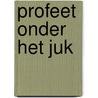 Profeet onder het juk door W. van Gorsel