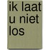 Ik laat u niet los