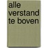 Alle verstand te boven