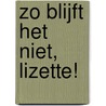 Zo blijft het niet, Lizette! door S. van Duinen