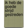 Ik heb de goede strijd gestreden by J. van Haaren