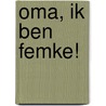 Oma, ik ben Femke! door S. van Duinen