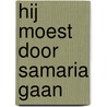Hij moest door Samaria gaan door C.J. Meeuse