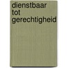 Dienstbaar tot gerechtigheid door Onbekend