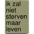 Ik zal niet sterven maar leven
