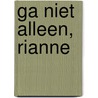 Ga niet alleen, Rianne by Sj. van Duinen