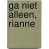 Ga niet alleen, Rianne door Sj. van Duinen