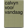 Calvyn voor vandaag by Potgieter