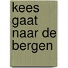 Kees gaat naar de bergen door Wilma Geldof