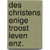 Des christens enige troost leven enz.