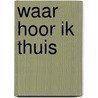 Waar hoor ik thuis door Ed van Opzeeland