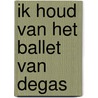 Ik houd van het ballet van Degas door T. van Beek