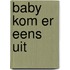 Baby kom er eens uit