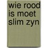 Wie rood is moet slim zyn