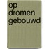Op dromen gebouwd