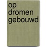 Op dromen gebouwd door Hertha Müller