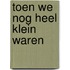 Toen we nog heel klein waren