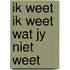 Ik weet ik weet wat jy niet weet