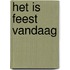 Het is feest vandaag