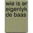 Wie is er eigenlyk de baas