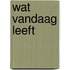 Wat vandaag leeft