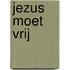 Jezus moet vrij