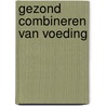 Gezond combineren van voeding by J. Joice