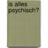 Is alles psychisch?
