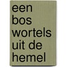 Een bos wortels uit de hemel door J. Huibers