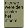 Nieuwe werelden achter het atoom by Stacey B. Day