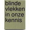Blinde vlekken in onze kennis by Boschke