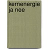 Kernenergie ja nee door J. Huibers