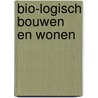 Bio-logisch bouwen en wonen door P. Schmid