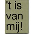 't Is van mij!