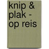 KNIP & PLAK - OP REIS by Unknown