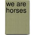 We Are Horses