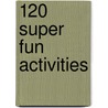 120 super fun activities by Unknown