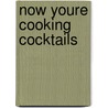 Now Youre Cooking Cocktails door Onbekend