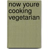 Now Youre Cooking Vegetarian door Onbekend