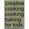 Creative Cooking Cooking Baking For Kids door Onbekend