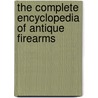 The Complete Encyclopedia of Antique Firearms door Hartink, A. E.