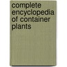 Complete Encyclopedia Of Container Plants by Van Dijk, Hannkeke