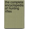 The Complete Encyclopedia Of Hunting Rifles door Hartink, A. E.