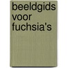 Beeldgids voor fuchsia's by Gubler