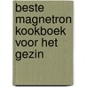 Beste magnetron kookboek voor het gezin door Onbekend