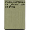 Mooiste sprookjes van grimm vi hans en grietje by Unknown