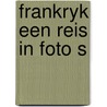 Frankryk een reis in foto s by Rupert O. Matthews