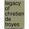 Legacy of chretien de troyes by Unknown