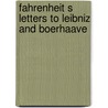 Fahrenheit s letters to leibniz and boerhaave by Unknown