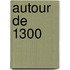Autour de 1300